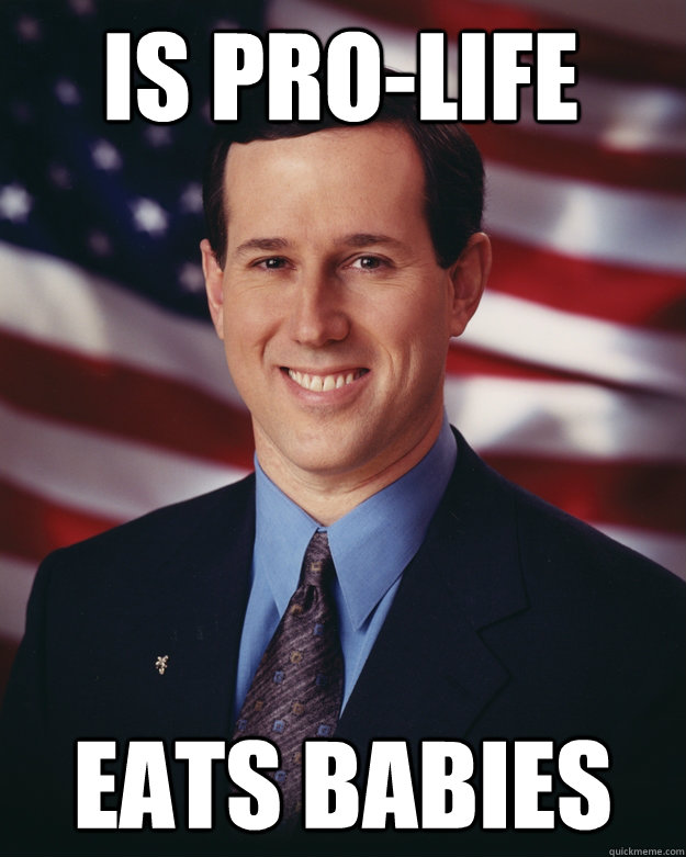 is pro-life eats babies  Rick Santorum