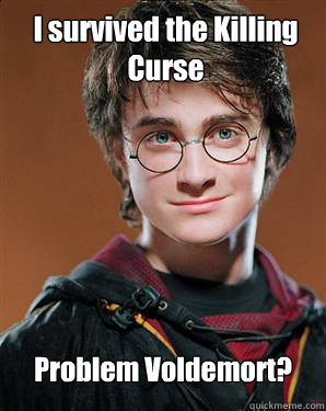 I survived the Killing Curse Problem Voldemort? - I survived the Killing Curse Problem Voldemort?  Harry potter