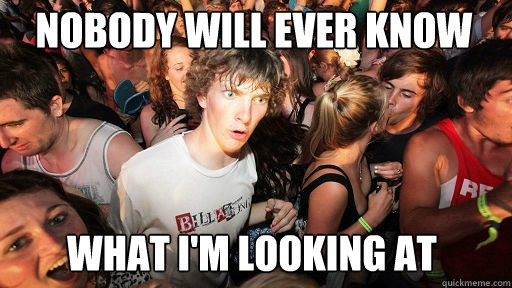 Nobody will ever know
 What I'm looking at  Sudden Clarity Clarence
