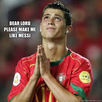 dear lord please make me like messi - dear lord please make me like messi  cristiano ronaldo