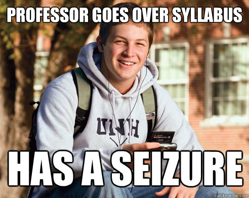 professor goes over syllabus has a seizure  College Freshman