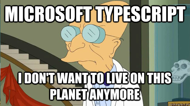 Microsoft Typescript I don't want to live on this planet anymore   I Dont Want To Live On This Planet Anymore