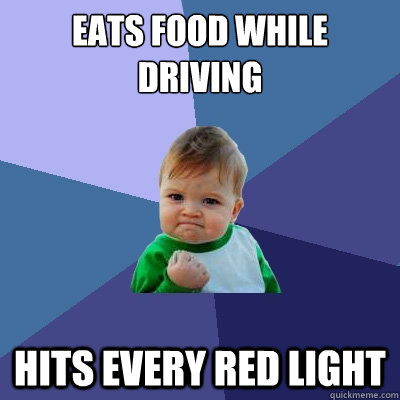Eats food while driving hits every red light  Success Kid