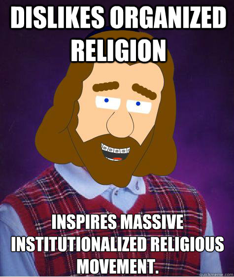 Dislikes Organized Religion Inspires Massive﻿ Institutionalized Religious Movement.  