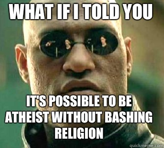 what if i told you It's possible to be atheist without bashing religion  Matrix Morpheus