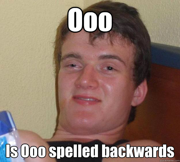 Ooo  Is Ooo spelled backwards
 - Ooo  Is Ooo spelled backwards
  10 Guy