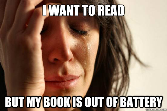 I want to read but my book is out of battery  First World Problems