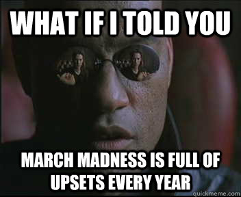 What if I told you March madness is full of upsets every year  Morpheus SC