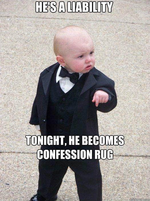 He's a liability Tonight, he becomes Confession rug  Baby Godfather