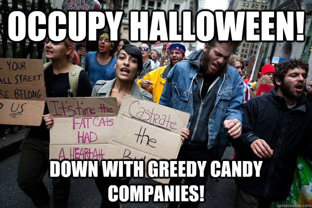 Occupy Halloween! Down with greedy candy companies!  