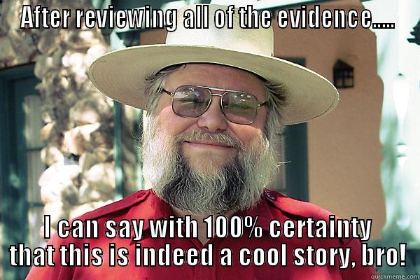 AFTER REVIEWING ALL OF THE EVIDENCE..... I CAN SAY WITH 100% CERTAINTY THAT THIS IS INDEED A COOL STORY, BRO! Misc
