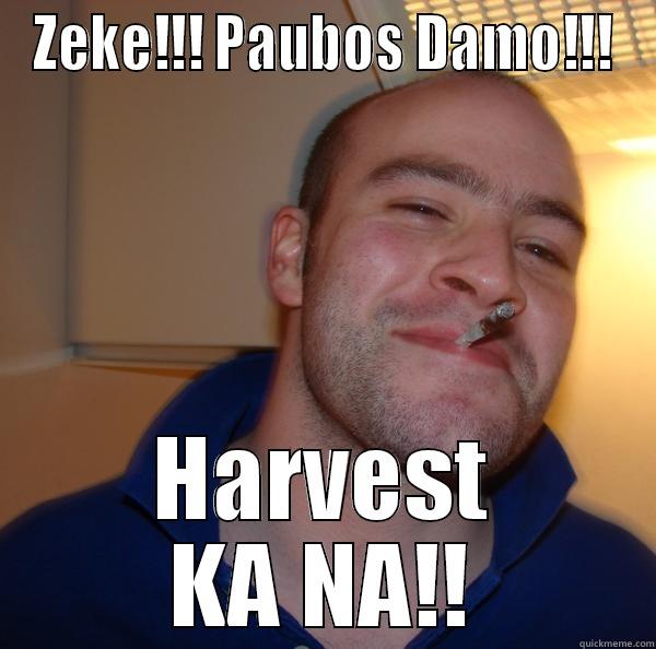 ZEKE!!! PAUBOS DAMO!!! HARVEST KA NA!! Good Guy Greg 