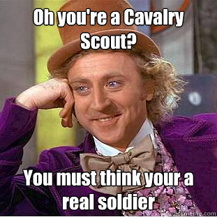 Oh you're a Cavalry Scout? You must think your a real soldier - Oh you're a Cavalry Scout? You must think your a real soldier  Creepy Wonka