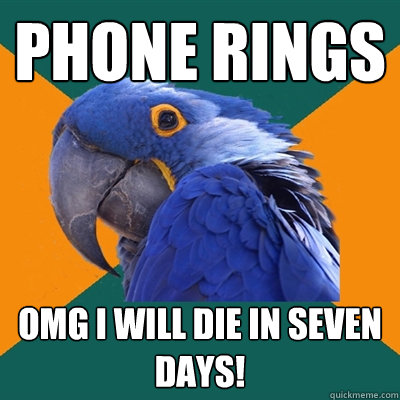 phone rings omg i will die in seven days!  Paranoid Parrot