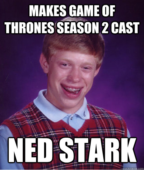 Makes Game of Thrones Season 2 Cast Ned Stark  Bad Luck Brian