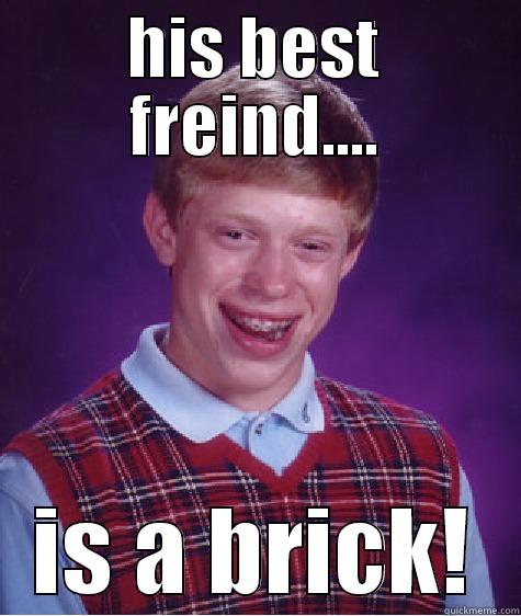 HIS BEST FREIND.... IS A BRICK! Bad Luck Brian