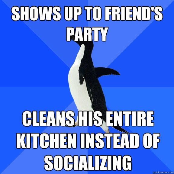 Shows up to friend's party cleans his entire kitchen instead of socializing - Shows up to friend's party cleans his entire kitchen instead of socializing  Socially Awkward Penguin