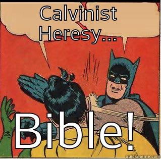 CALVINIST HERESY... BIBLE! Slappin Batman