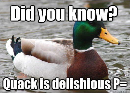 Did you know? Quack is delishious P=  Actual Advice Mallard