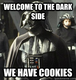 Welcome to the dark side we have cookies  