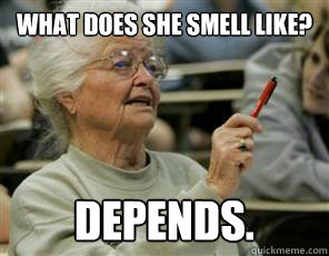 what does she smell like? depends.  Senior College Student