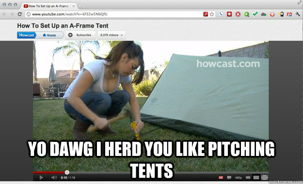  yo dawg i herd you like pitching tents  how to pitch a tent