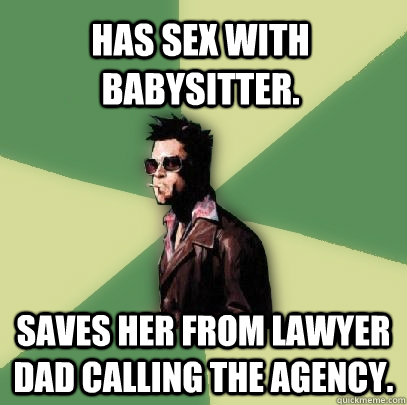 Has sex with babysitter. Saves her from Lawyer dad calling the agency.  Helpful Tyler Durden