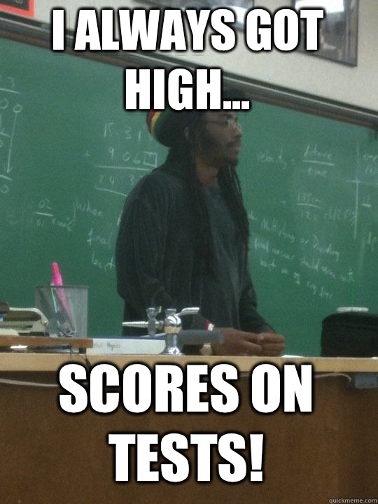 I always got high... Scores on tests! - I always got high... Scores on tests!  Rasta Teacher