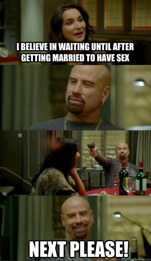 I believe in waiting until after getting married to have sex next please!  Skinhead John