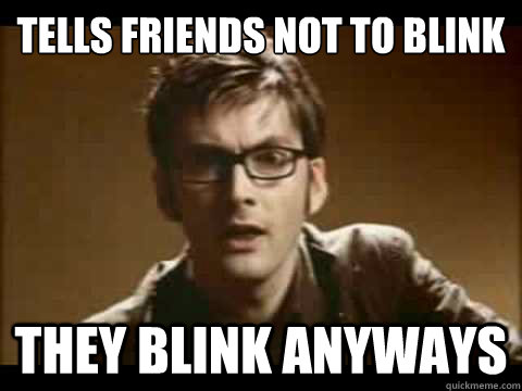 Tells friends not to blink They blink anyways  Time Traveler Problems