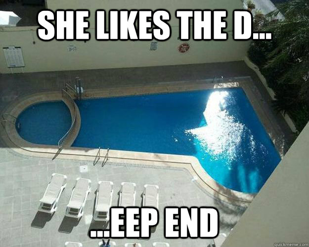 She likes the D... ...eep end  Deep End