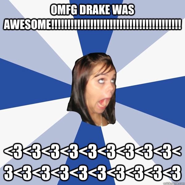OMFG DRAKE WAS AWESOME!!!!!!!!!!!!!!!!!!!!!!!!!!!!!!!!!!!!!!!! <3<3<3<3<3<3<3<3<3<3<3<3<3<3<3<3<3<3<3  Annoying Facebook Girl