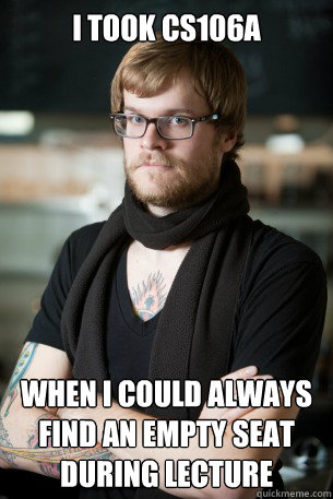 I took CS106A when I could always find an empty seat during lecture  Hipster Barista