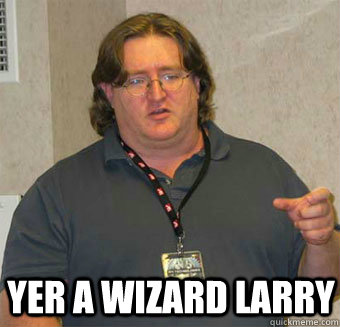  Yer a wizard larry  Gabe Newell