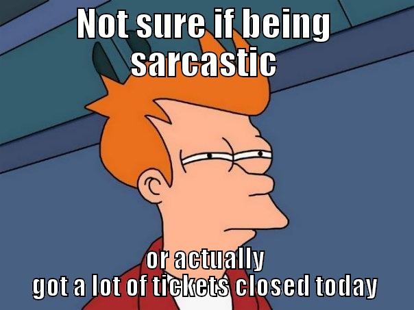 NOT SURE IF BEING SARCASTIC OR ACTUALLY GOT A LOT OF TICKETS CLOSED TODAY Futurama Fry