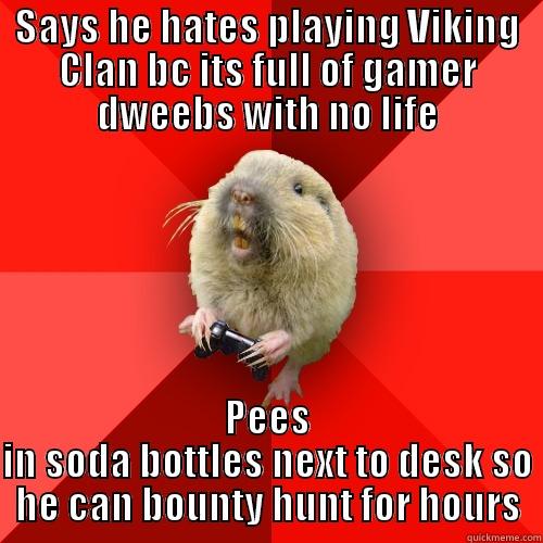 The eat my axe gopher of Viking Clan - SAYS HE HATES PLAYING VIKING CLAN BC ITS FULL OF GAMER DWEEBS WITH NO LIFE PEES IN SODA BOTTLES NEXT TO DESK SO HE CAN BOUNTY HUNT FOR HOURS Gaming Gopher