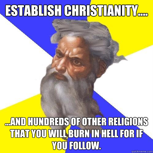 Establish Christianity.... ...and hundreds of other religions that you will burn in hell for if you follow.   Advice God