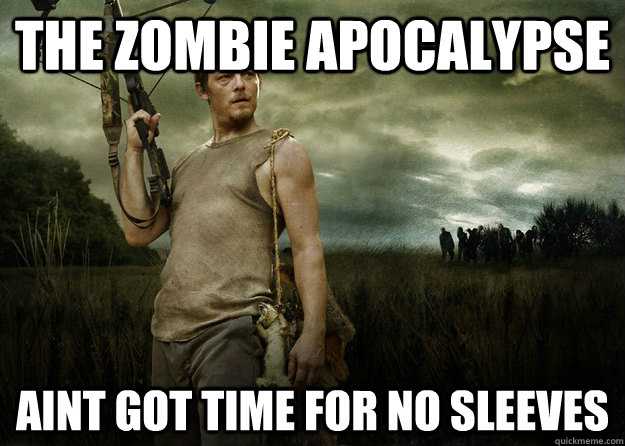 The Zombie Apocalypse Aint got time for no sleeves  Daryl Dixon