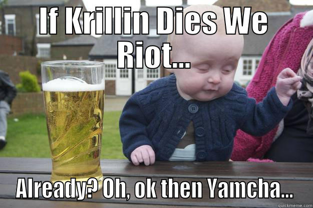 IF KRILLIN DIES WE RIOT... ALREADY? OH, OK THEN YAMCHA... drunk baby