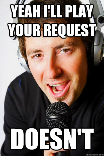 Yeah I'll Play your request doesn't  inappropriate radio DJ