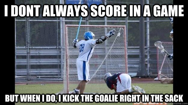 I dont always score in a game but when i do, i kick the goalie right in the sack - I dont always score in a game but when i do, i kick the goalie right in the sack  Misc