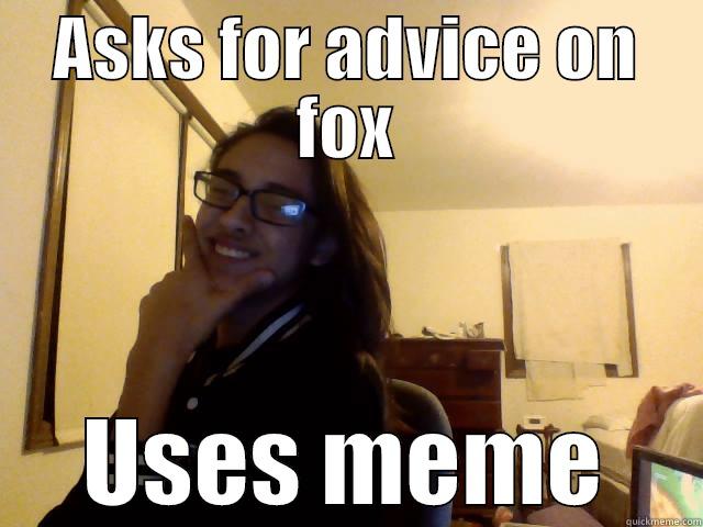 ASKS FOR ADVICE ON FOX USES MEME Misc