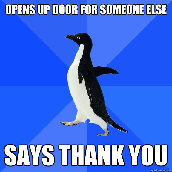 opens up door for someone else says thank you  Socially Awkward Penguin