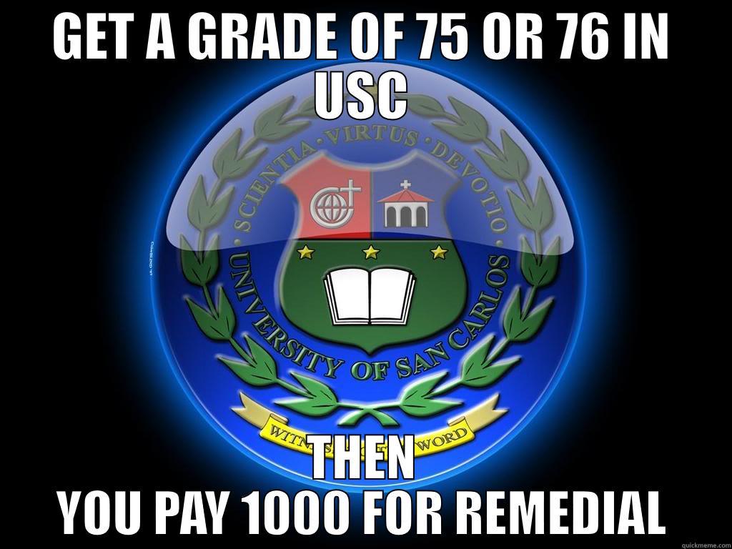 USC MEME - GET A GRADE OF 75 OR 76 IN USC THEN YOU PAY 1000 FOR REMEDIAL Misc