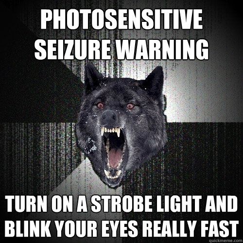 Photosensitive seizure warning turn on a strobe light and blink your eyes really fast  Insanity Wolf