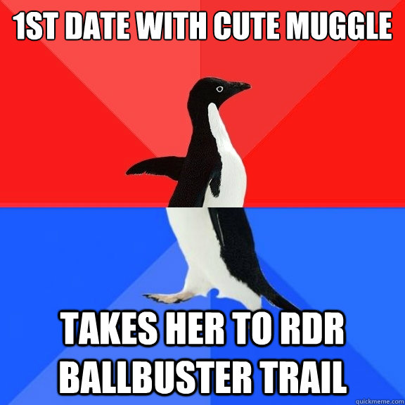 1st date with cute muggle takes her to RDR ballbuster trail  Socially Awksome Penguin