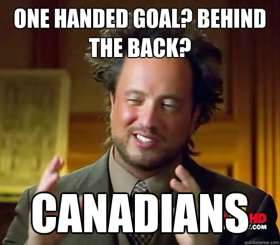 one handed goal? Behind the back? Canadians - one handed goal? Behind the back? Canadians  Ancient Aliens