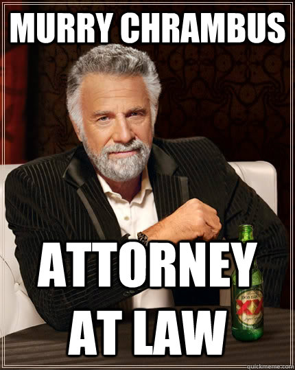 Murry Chrambus Attorney at law  The Most Interesting Man In The World