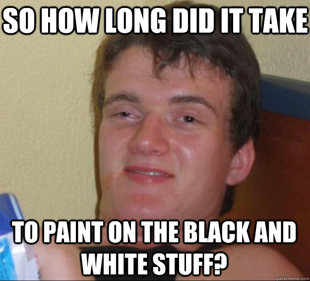 So how long did it take  to paint on the black and white stuff? - So how long did it take  to paint on the black and white stuff?  10 Guy