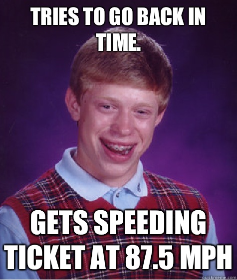Tries to go back in time. Gets speeding ticket at 87.5 mph  Bad Luck Brian